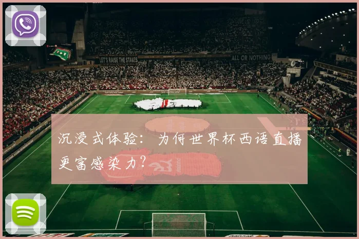 沉浸式体验：为何世界杯西语直播更富感染力？